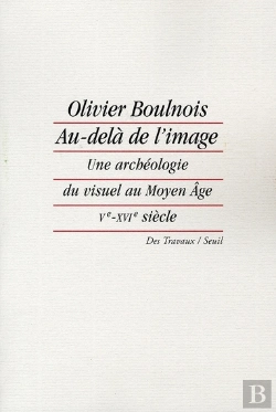 Bertrand.pt - Au-Dela De L'Image - Une Archeologie Du Visuel Au Moyen Age (Ve-Xvie Siecle)