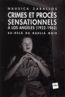 Bertrand.pt - Au-Delà Du Dahlia Noir ; Crimes Macabres, Enquêtes Et Procès Sensationnels À Los Angeles (1922-1962)