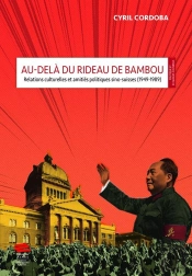 Au-Delà Du Rideau De Bambou : Relations Culturelles Et Amitiés Politiques Sino-Suisses (1949-1989)