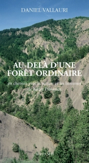 Au-Delà D'Une Forêt Ordinaire ; En Chemin Avec La Nature Et Les Hommes De Haute Provence