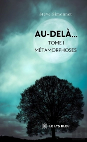Au-Delà... : Tome I: Métamorphoses
