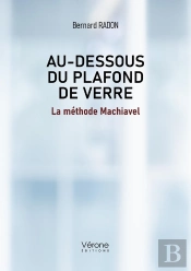 Au Dessous Du Plafond De Verre : La Méthode Machiavel