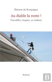 Au Diable La Rente ! Travailler, Risquer, Se Réaliser