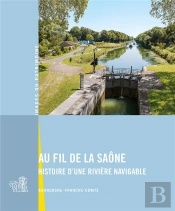 Au Fil De La Saône : Histoire D'Une Rivière Navigable