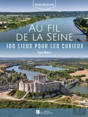 Au Fil De La Seine : 100 Lieux Pour Les Curieux