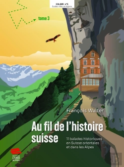 Bertrand.pt - Au Fil De L'Histoire Suisse Tome 3 : 11 Balades Historiques En Suisse Orientale Et Dans Les Alpes