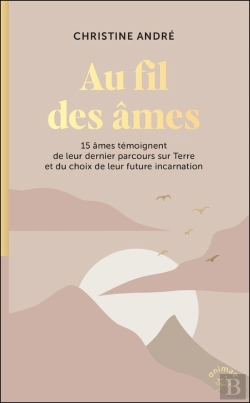 Bertrand.pt - Au Fil Des Âmes : 15 Âmes Témoignent De Leur Dernier Parcours Sur Terre Et Du Choix De Leur Future Incarnation