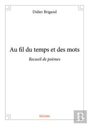 Au Fil Du Temps Et Des Mots - Recueil De Poemes