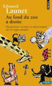 Au Fond Du Zoo À Droite ; Découvertes Récentes Et Intéressantes Sur Le Règne Animal