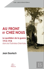 Au Front Et Chez Nous ; Le Quotidien De La Guerre 1914-1918 Dans Les Pyrénées-Orientales