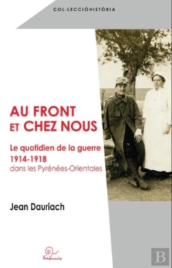 Bertrand.pt - Au Front Et Chez Nous ; Le Quotidien De La Guerre 1914-1918 Dans Les Pyrénées-Orientales