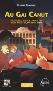 Au Gai Canut : Une Nouvelle Enquête Lyonnaise De Raoul Bavart Et Jean-Marie Bette