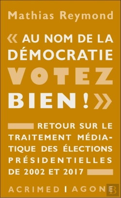Bertrand.pt - Au Nom De La Démocratie, Votez Bien ! Retour Sur Le Traitement Médiatique Des Élections Présidentielles De 2002 Et 2017