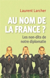 Au Nom De La France ? Les Non-Dits De Notre Diplomatie