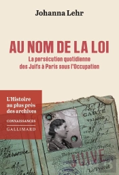 Au Nom De La Loi : La Persécution Quotidienne Des Juifs À Paris Sous L'Occupation