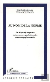 Au Nom De La Norme ; Les Dispositifs De Gestion Entre Normes Organisationnelles Et Normes Professionnelles