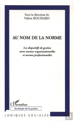 Bertrand.pt - Au Nom De La Norme ; Les Dispositifs De Gestion Entre Normes Organisationnelles Et Normes Professionnelles