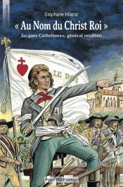 Au Nom Du Christ Roi - Jacques Cathelineau, Général Vendéen