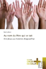 Au Nom Du Pere Qui Se Tait - Dire Jesus Aux Hommes D'Aujourd'Hui