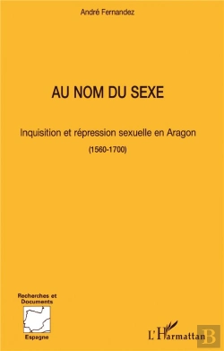 Bertrand.pt - Au Nom Du Sexe ; Inquisition Et Repression Sexuelle En Aragon ; 1560-1700