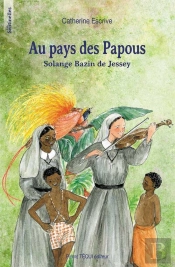 Au Pays Des Papous : Solange Bazin De Jessey