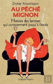 Au Péché Mignon ; Histoire Des Femmes Qui Consomment Jusqu'À L'Excès