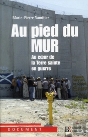 Au Pied Du Mur ; Au Coeur De La Terre Sainte En Guerre