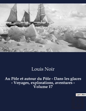 Au Pole Et Autour Du Pole Dans Les Glaces Voyages Explorations Aventures Volume - Un Roman D Aventur