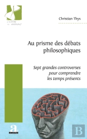 Au Prisme Des Débats Philosophiques : Sept Grandes Controverses Pour Comprendre Les Temps Présents