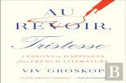 Au Revoir, Tristesse: Lessons In Happiness From French Literature