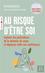 Au Risque D'Etre Soi - Explorer Les Profondeurs De La Memoire Du Corps Et Depasser Enfin Ses Souffra