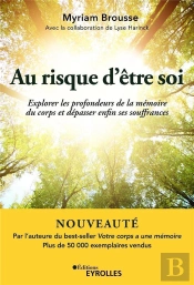 Au Risque D'Etre Soi - Explorer Les Profondeurs De La Memoire Du Corps Et Depasser Enfin Ses Souffra