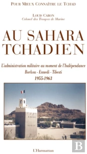 Au Sahara Tchadien ; L'Administration Militaire Au Moment De L'Indépendance ; Borkou, Ennedi, Tibesti (1955-1963)
