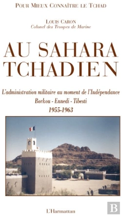 Bertrand.pt - Au Sahara Tchadien ; L'Administration Militaire Au Moment De L'Indépendance ; Borkou, Ennedi, Tibesti (1955-1963)