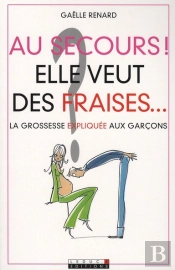 Au Secours ! Elle Veut Des Fraises... La Grossesse Expliquée Aux Garcons