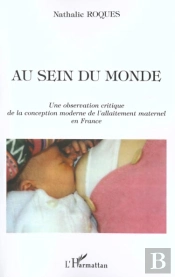 Au Sein Du Monde : Une Observation Critique De La Conception Moderne De L'Allaitement Maternel En France