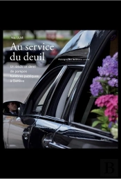 Au Service Du Deuil ; Un Siècle Et Demi De Pompes Funèbres Publiques À Genève