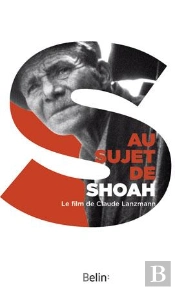 Au Sujet De Shoah ; Le Film De Claude Lanzmann