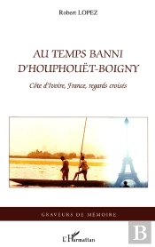 Au Temps Banni D'Houphouët-Boigny ; Côte D'Ivoire, France, Regards Croisés