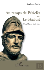 Au Temps De Périclès Ou Le Desabusé ; Comédie En Trois Actes