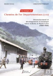 Au Temps Des Chemins De Fer Departementaux - Cfd : Desenclavement Et Developpement Economique Entre Ardeche Et Haute-Loire (1888-1968)
