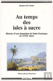Au Temps Des Isles À Sucre ; Histoire D'Une Plantation De Saint-Domingue Au Xviiie Siècle
