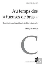 Au Temps Des 'Tueuses De Bras' ; Les Bris De Machines À L'Aube De L'Ère Industrielle