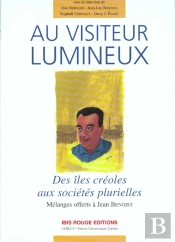 Au Visiteur Lumineux : Des Îles Créoles Aux Sociétés Plurielles. Mélanges Offerts À Jean Benoist