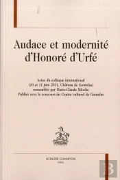 Audace Et Modernité D'Honoré D'Urfé ; Actes Du Colloque International ; 10 Et 11 Juin 2011 ; Château De Goutelas
