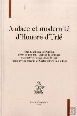 Bertrand.pt - Audace Et Modernité D'Honoré D'Urfé ; Actes Du Colloque International ; 10 Et 11 Juin 2011 ; Château De Goutelas