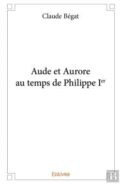 Bertrand.pt - Aude Et Aurore Au Temps De Philippe Ier