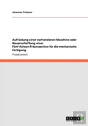 Aufrastung Einer Vorhandenen Maschine Oder Neuanschaffung Einer Fanf-Achsen-Fraã‚Â¤Smaschine Far Die Mechanische Fertigung