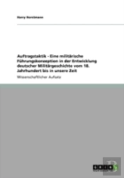 Auftragstaktik - Eine Militaã‚Â¤Rische Fahrungskonzeption In Der Entwicklung Deutscher Militaã‚Â¤Rgeschichte Vom 18. Jahrhundert Bis In Unsere Zeit