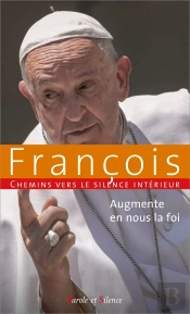 Augmente En Nous La Foi : Chemins Vers Le Silence Intérieur